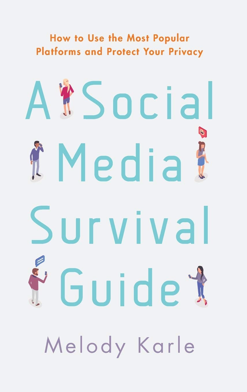 A Social Media Survival Guide: How to Use the Most Popular Platforms and Protect Your Privacy