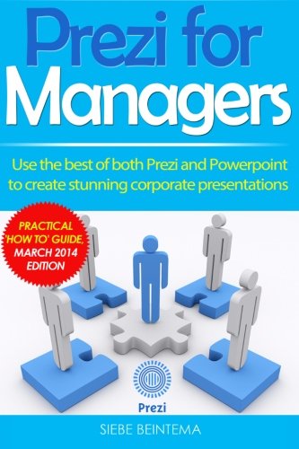 Prezi for Managers: Use the best of both Prezi and Powerpoint to create stunning corporate presentations