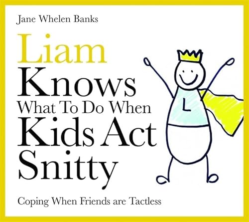 Liam Knows What To Do When Kids Act Snitty: Coping When Friends are Tactless (Lovable Liam)