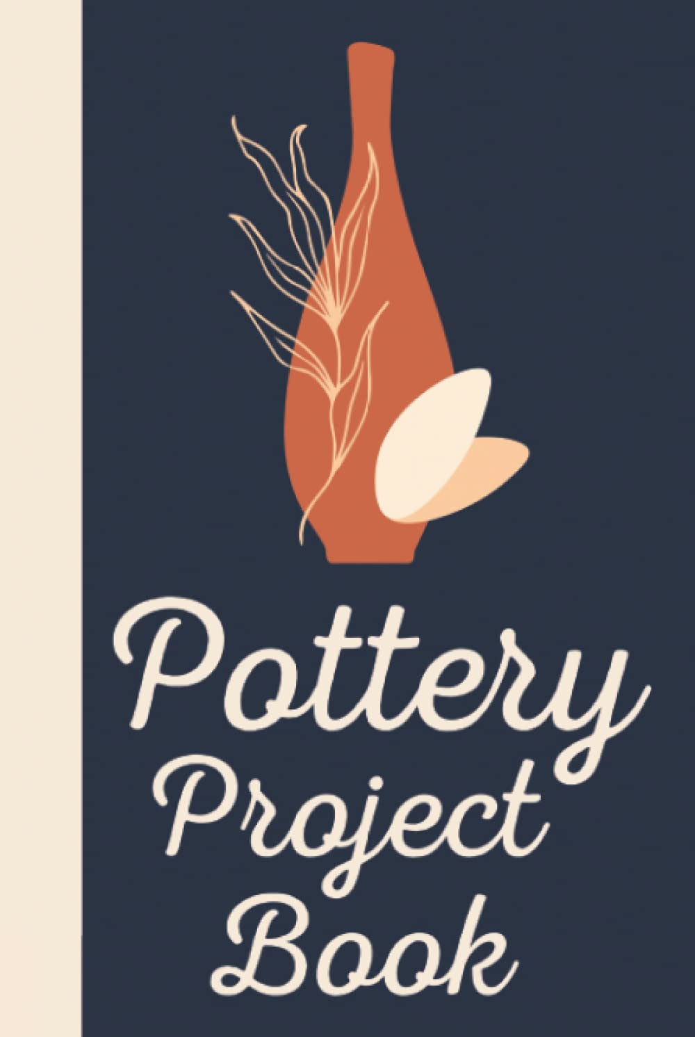 Pottery Project Book: Hardcover & Hardback Pottery Journal To Record & Organize Your Ceramic Work - Pottery Project Log Book For Beginners & Professionals - Gifts For Pottery Makers & Artists