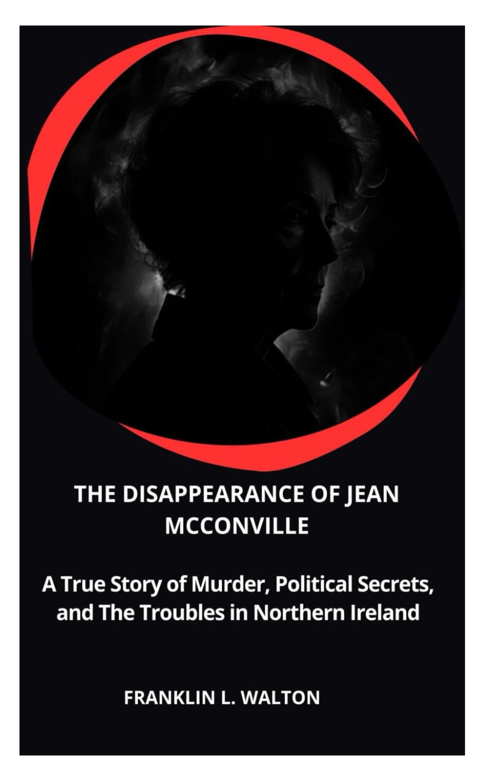 The Disappearance of Jean McConville: A True Story of Murder, Political Secrets, and The Troubles in Northern Ireland