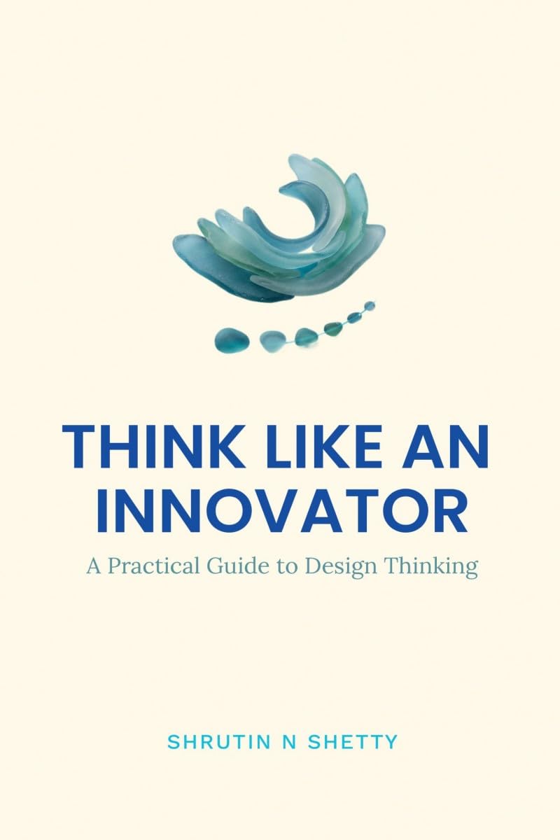 Think Like an Innovator: A Practical Guide to Design Thinking