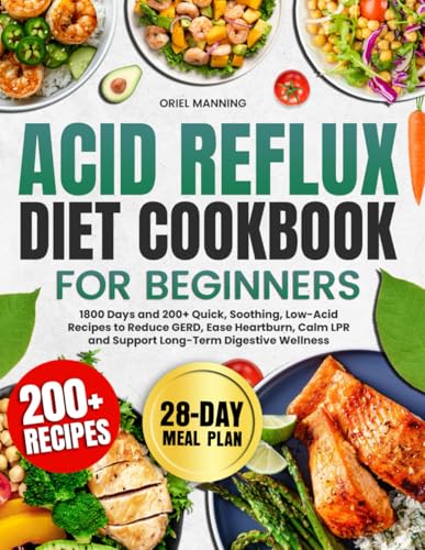 Acid Reflux Diet Cookbook for Beginners: 1800 Days and 200+ Quick, Soothing, Low-Acid Recipes to Reduce GERD, Ease Heartburn, Calm LPR, and Support Long-Term Digestive Wellness | Full 28-Day Meal Plan