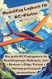 Modellflug Logbuch für RC-Piloten: Das große RC Flugtagebuch für Modellflugzeuge, Helikopter & Drohnen – Flüge, Technik & Wartung professionell dokumentieren