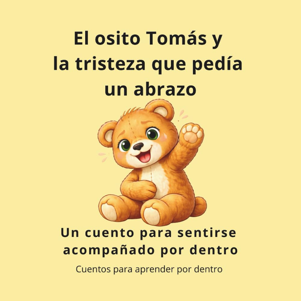 El osito Tomás y la tristeza que pedía un abrazo: Un cuento para sentirse acompañado por dentro (Cuentos para aprender por dentro)