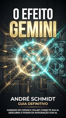 O Efeito Gemini: Como Dominar a IA Mais Avançada do...