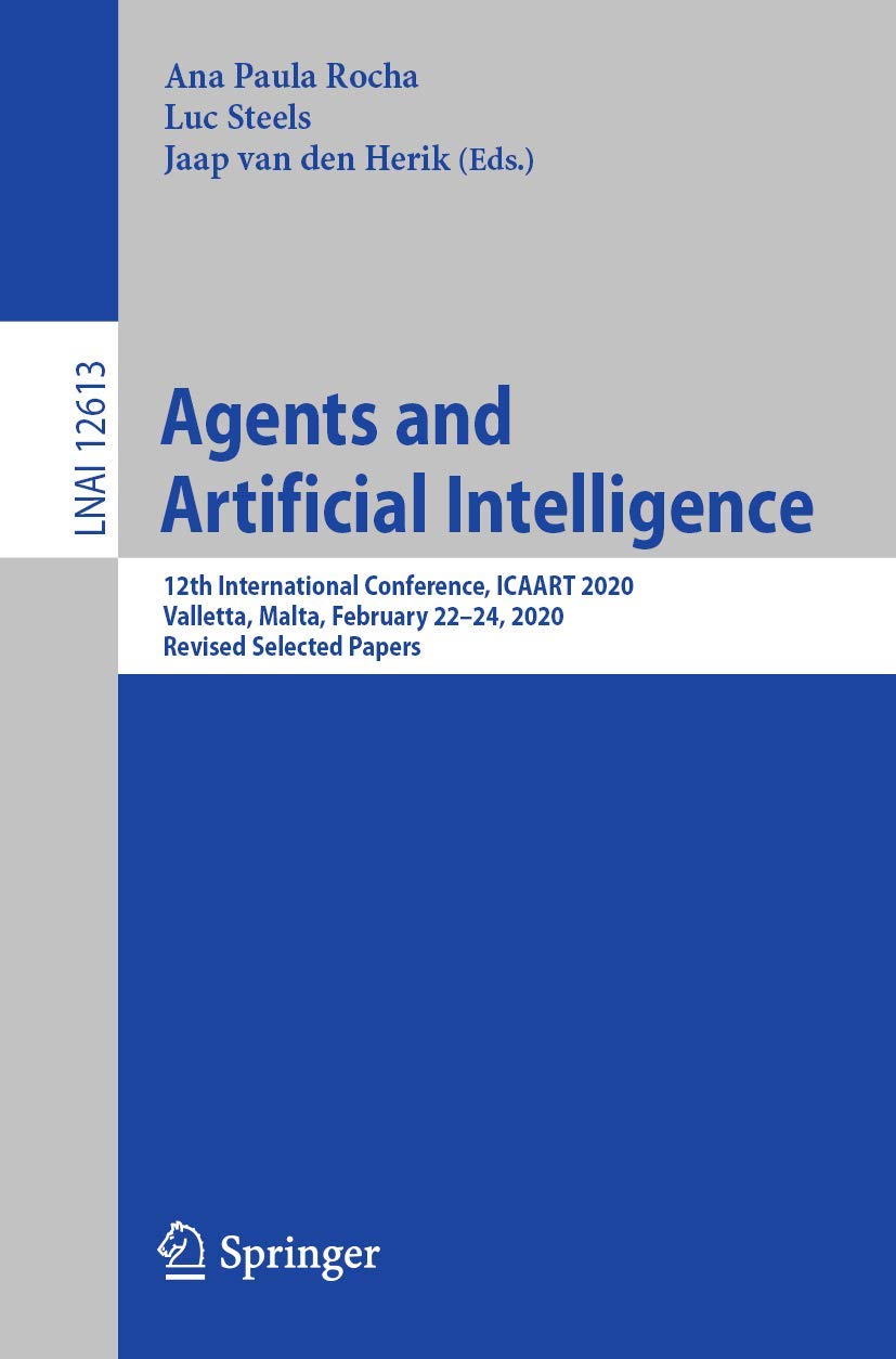 Agents and Artificial Intelligence: 12th International Conference, ICAART 2020, Valletta, Malta, February 22–24, 2020, Revised Selected Papers: 12613 (Lecture Notes in Computer Science, 12613)