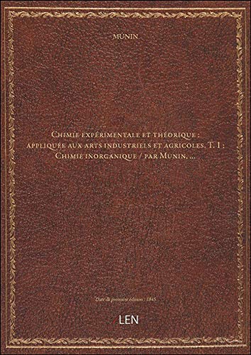 Chimie expérimentale et théorique : appliquée aux arts industriels et agricoles. T. 1 : Chimie inorg