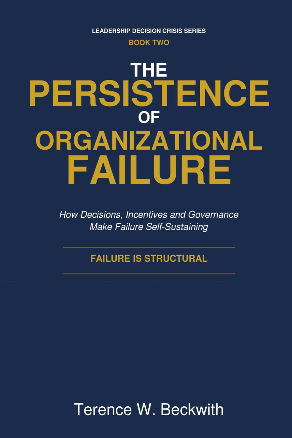 The Persistence of Organizational Failure: How Decisions, Incentives and Governance Make Failure Self-Sustaining (Leadership Decision Crisis Series)