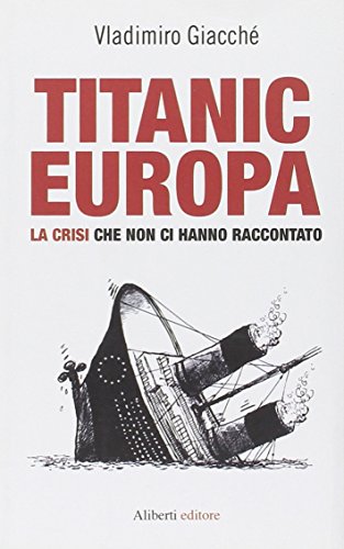 Titanic-Europa. La crisi che non ci hanno raccontato Titanic-Europa. La crisi che non ci hanno raccontato