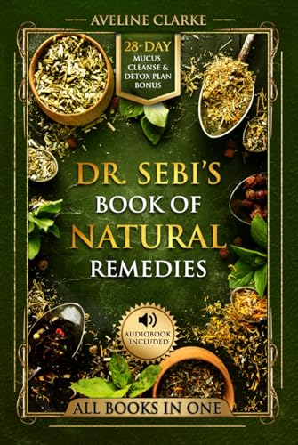 Dr. Sebi’s Book of Natural Remedies: Dr. Sebi's Treatment for All Kinds of Ailments and Health Conditions (Naturopathy Books)