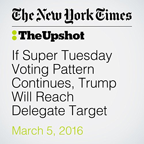 If Super Tuesday Voting Pattern Continues, Trump Will Reach Delegate Target cover art