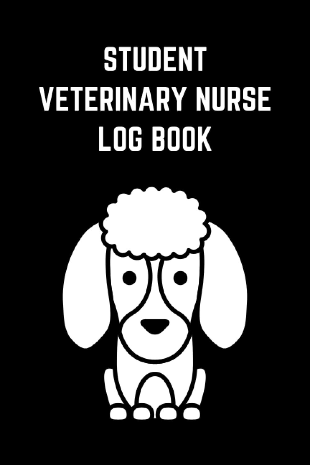 Student Veterinary Nurse Log Book: Journal for Student Veterinary Nurse, Patient Reference, Taking Tasks, Nursing Actions, Reflection and Additional Notes
