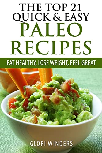 THE TOP 21 QUICK & EASY PALEO RECIPES: Eat Healthy, Lose Weight, Feel Great