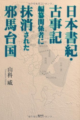 【未読激レア】古事記 日本神話の故郷は北部九州だった！ 邪馬台国 日本史 日本書紀・古事記編纂関係者に抹消された邪馬台国 | 山科 威 |本