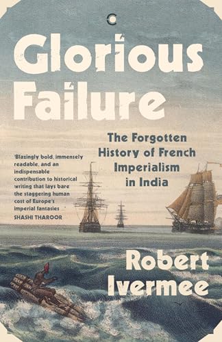 Image of Glorious Failure: The Forgotten History of French Imperialism in India