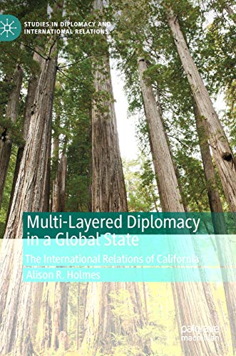 Multi-Layered Diplomacy In A Global State: The International Relations Of California (Studies In Diplomacy And International Relations) #TOP16