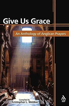 [(Give Us Grace : An Anthology of Anglican Prayers)] [Compiled by Christopher L. Webber] published on (June, 2004)