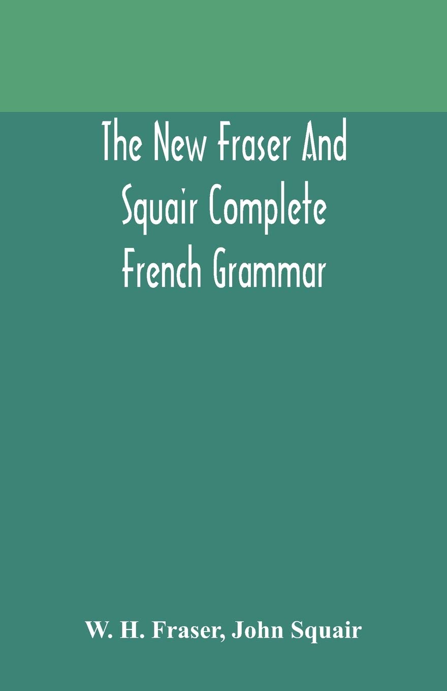 Alpha Edition The new Fraser and Squair complete French grammar