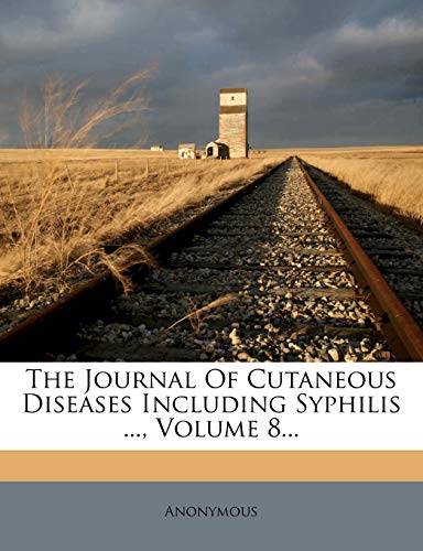 The Journal Of Cutaneous Diseases Including Syphilis ...; Volume 8