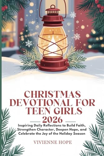 CHRISTMAS DEVOTIONAL FOR TEEN GIRLS 2026: Inspiring Daily Reflections to Build Faith, Strengthen Character, Deepen Hope, and Cel