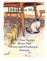 Grandma Mary--Her True Stories about Her Furry and Feathered Friends 0967417678 Book Cover