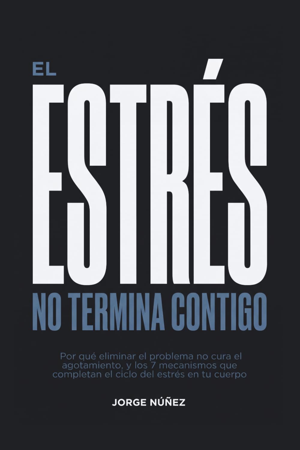 El Estrés No Termina Contigo: Por qué eliminar el problema no cura el agotamiento, y los 7 mecanismos que completan el ciclo del estrés en tu cuerpo