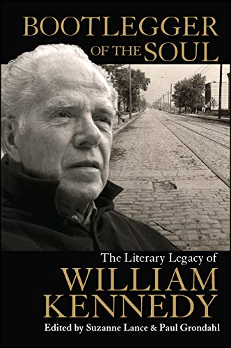 Bootlegger of the Soul: The Literary Legacy of William Kennedy (Excelsior Editions)