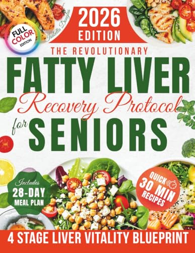 The Revolutionary Fatty Liver Recovery Protocol for Seniors: A Proven NAFLD Solution with Simple, Tasty Recipes to Restore Liver Health, Boost Vitality and Fight Fatigue Without Confusing Rules