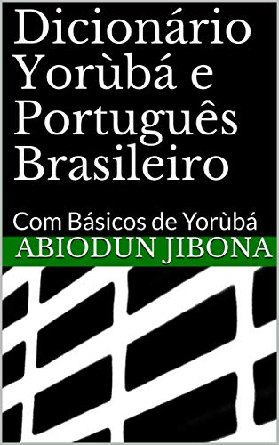 Dicionário Yorùbá e Português Brasileiro: Com Básicos de Yorùbá (Basics of Yorùbá)