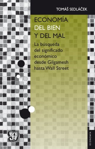 Economia del bien y del mal. La busqueda del significado economico desde Gilgamesh hasta Wall Street (Spanish Edition)