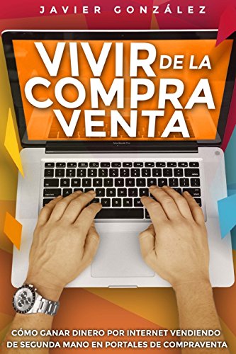 Vivir de la compra venta: Cómo ganar dinero por internet vendiendo de segunda mano en portales de compraventa: Volume 2 (Cómo ganar dinero extra)