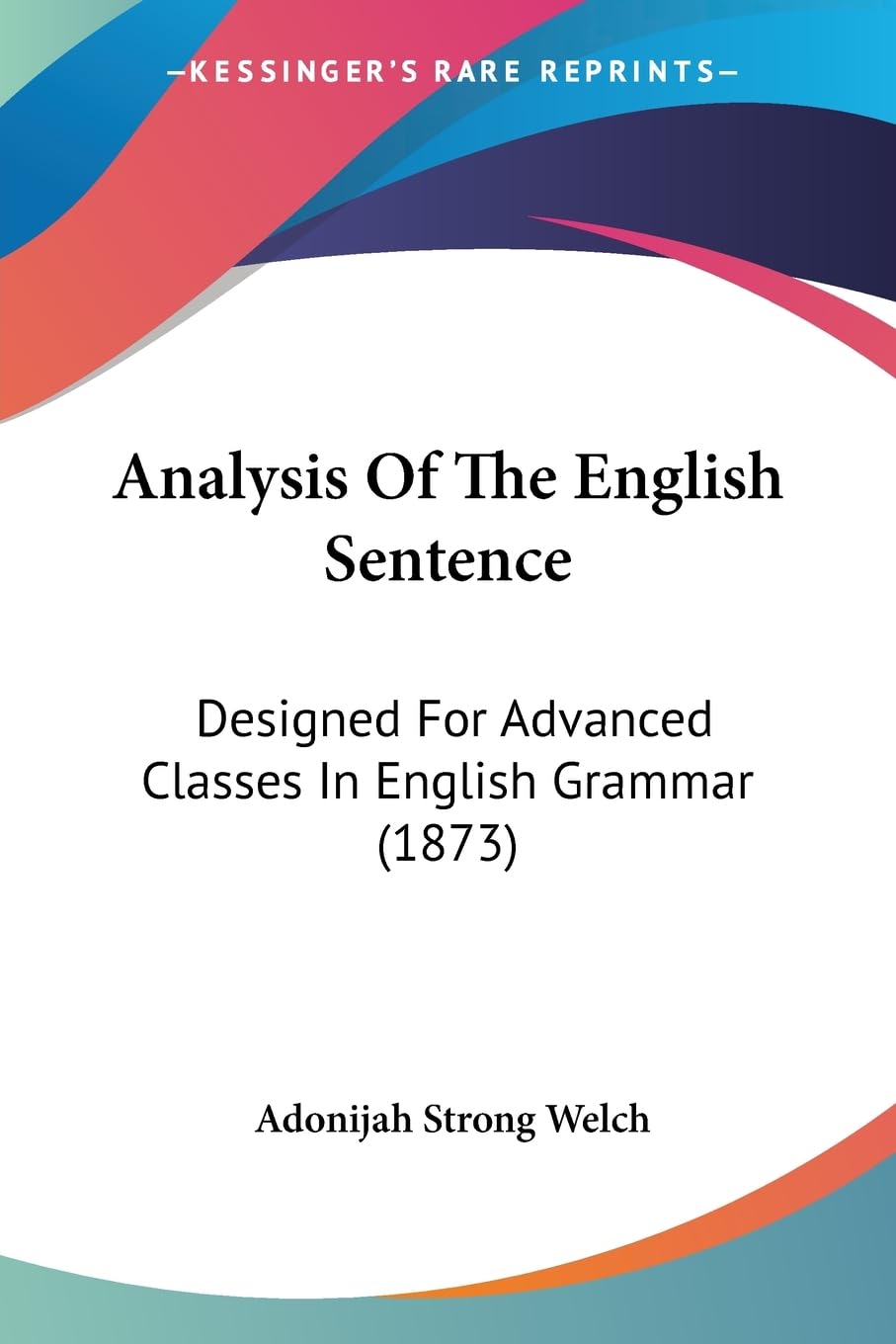 Analysis Of The English Sentence: Designed For Advanced Classes In English Grammar (1873)