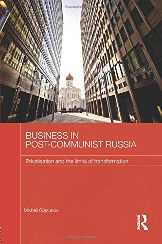 Business in Post-Communist Russia: Privatisation and the Limits of Transformation