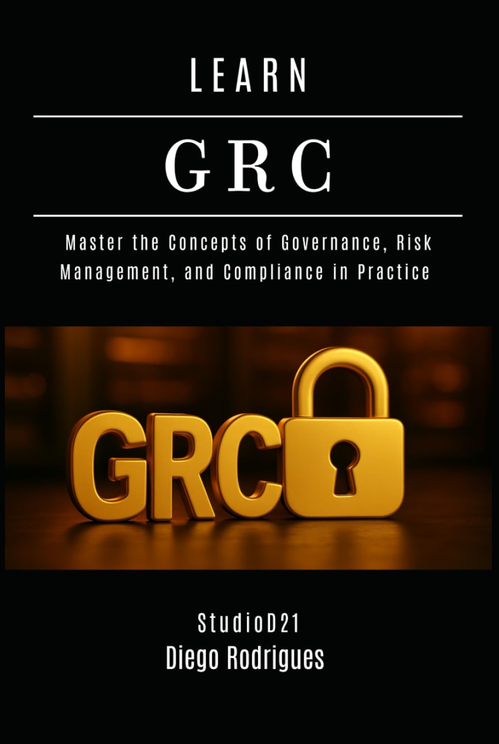 LEARN GRC: Master the Concepts of Governance, Risk Management, and Compliance in Practice (KALI LINUX & Frameworks USA)