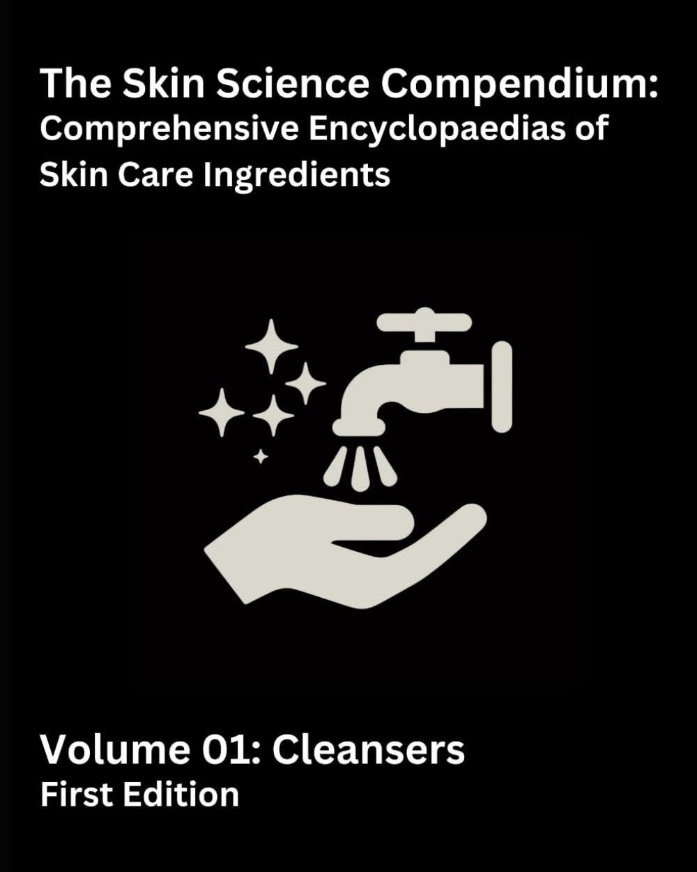 The Skin Science Compendium: Volume 01 Cleansers: Comprehensive Encyclopaedias of Skincare Ingredients