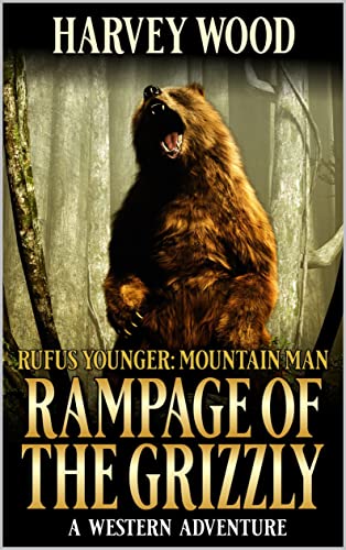 Rufus Younger: Mountain Man: Rampage of the Grizzly: A Mountain Man Adventure (A Rufus Younger: Mountain Man Adventure Book 10)