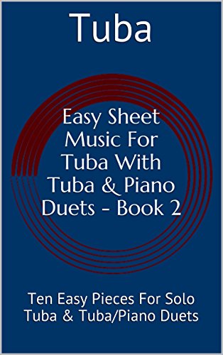 Easy Sheet Music For Tuba With Tuba & Piano Duets - Book 2: Ten Easy Pieces For Solo Tuba & Tuba/Piano Duets (English Edition)