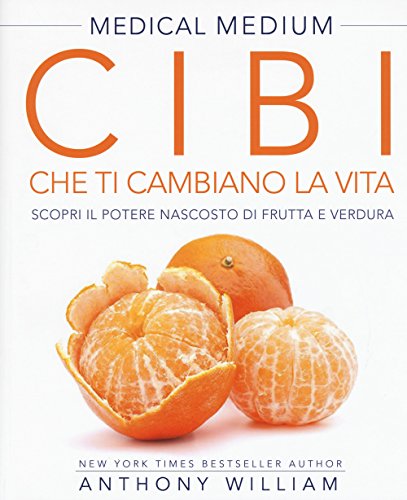 Medical Medium Cibi che ti Cambiano la Vita: Il potere nascosto di frutta e verdura per riparare il DNA, rafforzare il sistema immunitario e proteggersi dalle emozioni negative