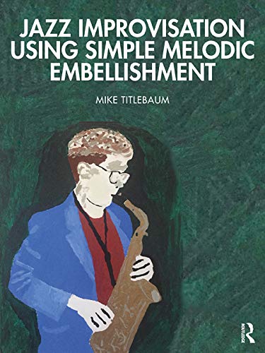 Jazz Improvisation Using Simple Melodic Embellishment (English Edition)