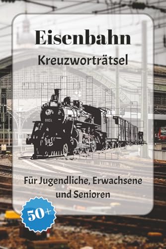 Eisenbahn Kreuzworträtsel: Kreuzworträtsel mit leicht lesbarer Schrift über Eisenbahnen, Züge, Reisen und mehr | 6x9 Zoll, 120 Seiten | über 50 Rätsel … Geschenk für Urlaub, Ferien und Entspannung