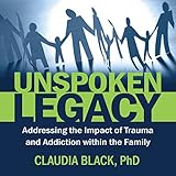 Unspoken Legacy: Addressing the Impact of Trauma and Addiction Within the Family