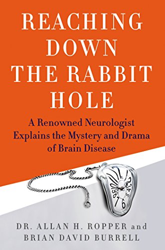 Reaching Down the Rabbit Hole: A Renowned Neurologist Explains the Mystery and Drama of Brain Diseas Reaching Down the Rabbit Hole: A Renowned Neurologist Explains the Mystery and Drama of Brain Diseas