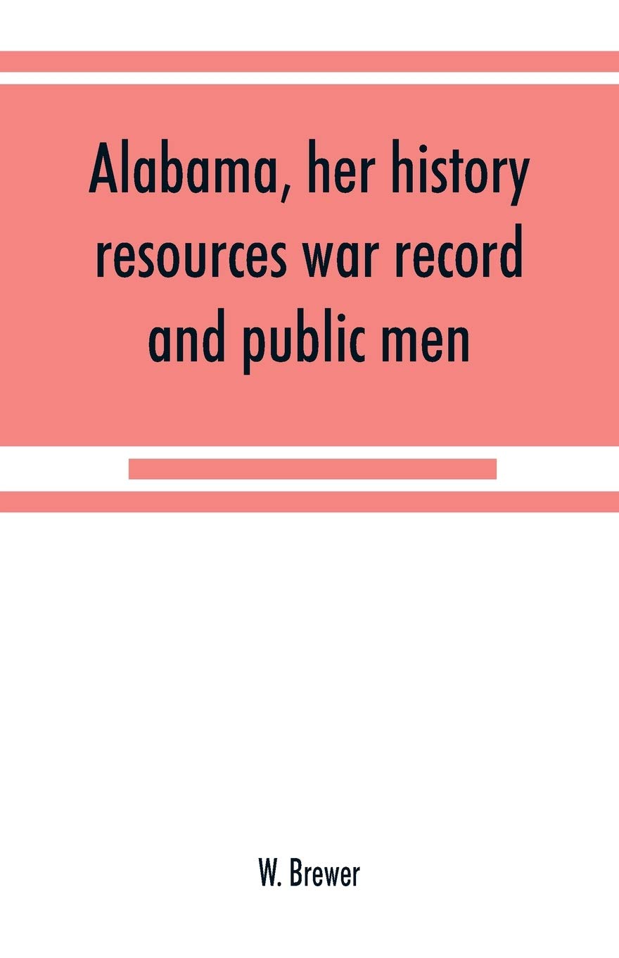Alabama, her history, resources, war record, and public men: from 1540 to 1872