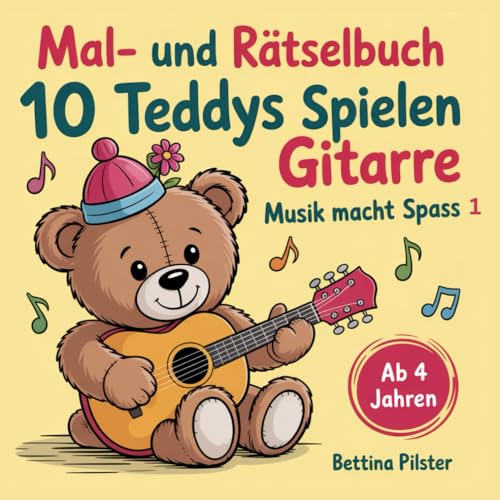 10 Teddys spielen Gitarre Mal- und Rätselbuch: Musik macht Spaß (Musik macht Spaß! Musikpädagogische Mal- und Rätselbücher von Bettina Pilster, Band 1)