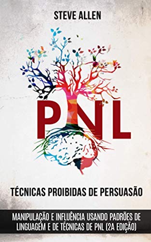 Técnicas proibidas de Persuasão, manipulação e influência usando padrões de linguagem e de técnicas de PNL (2a Edição): Como persuadir, influenciar e manipular usando padrões de linguagem e PNL (2)