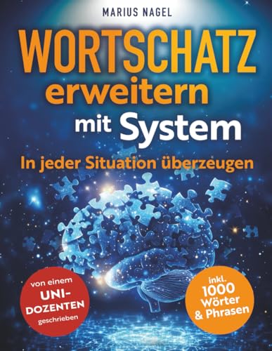 Wortschatz erweitern mit System - In jeder Situation überzeugen: In 3 Schritten zur perfekten Ausdrucksweise. Mehr Erfolg und Charisma im Alltag und Beruf.