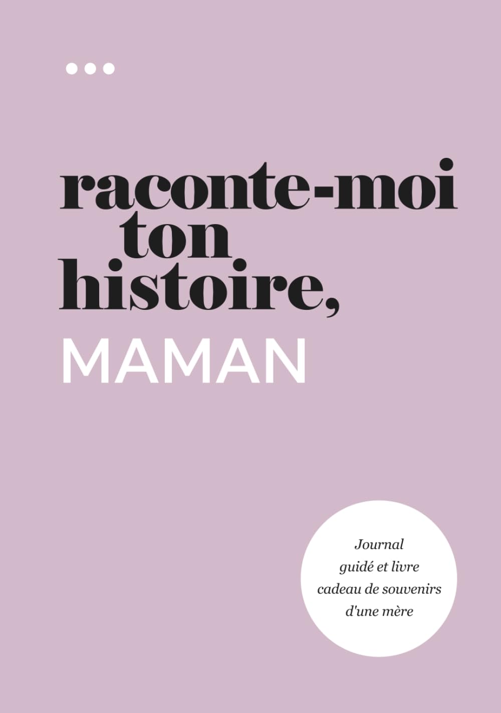 Raconte-moi ton histoire, Maman: Journal guidé et livre cadeau de souvenirs d'une mère (Livre de la collection « Raconte-moi ton histoire »)