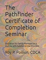 The Pathfinder Certificate of Completion Seminar : Education for Family Members on a Journey with Substance Use Disorders 1734153709 Book Cover