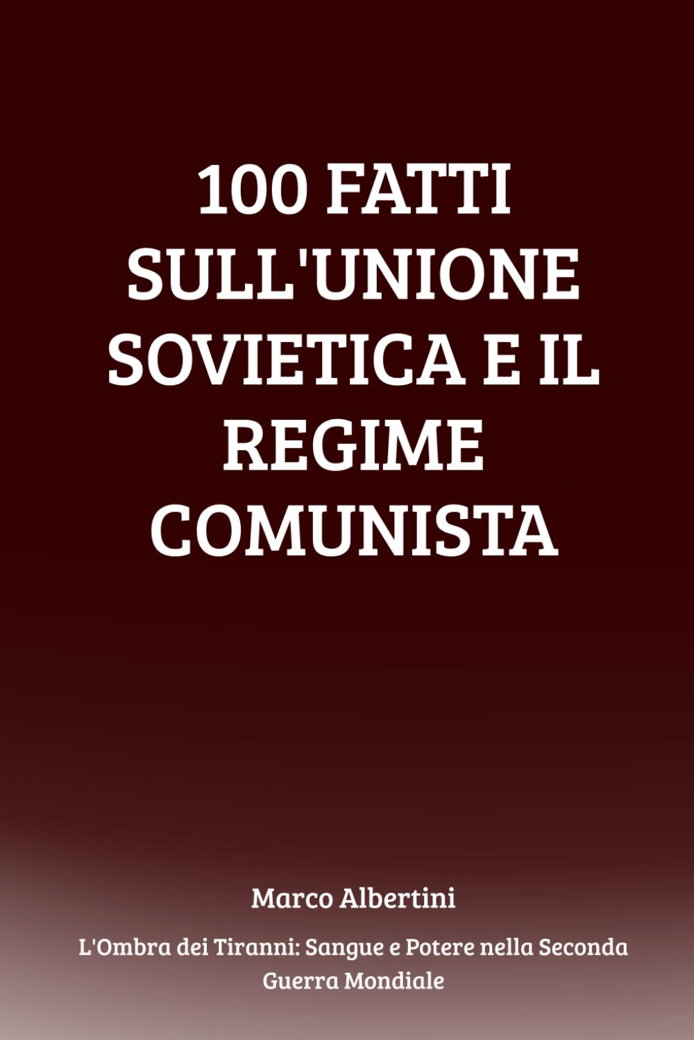 100 Fatti sull'Unione Sovietica e il Regime Comunista: Rivoluzione, Potere, Repressione e Guerra nell'URSS di Stalin (L'Ombra dei Tiranni: Sangue e Potere nella Seconda Guerra Mondiale)
